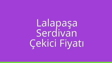 Lalapaşa Çekici Fiyatı – Serdivan Oto Kurtarıcı Ücreti
