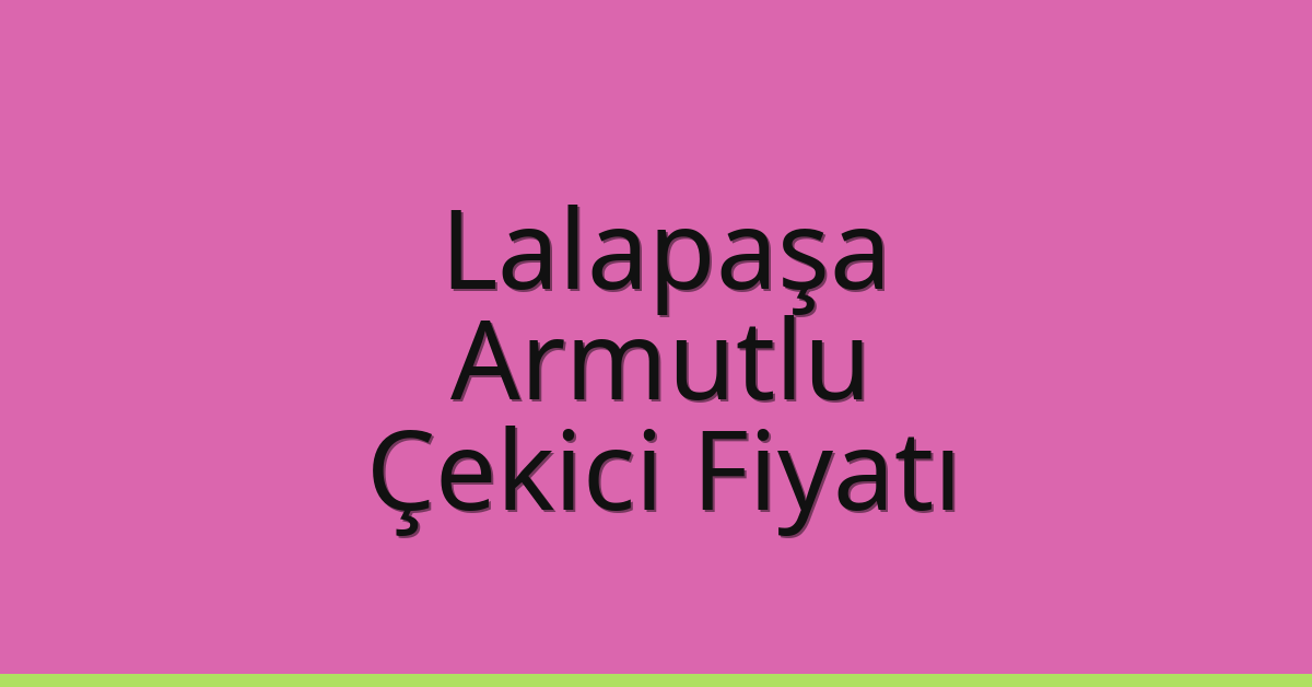 Lalapaşa Çekici Fiyatı – Armutlu Oto Kurtarıcı Ücreti