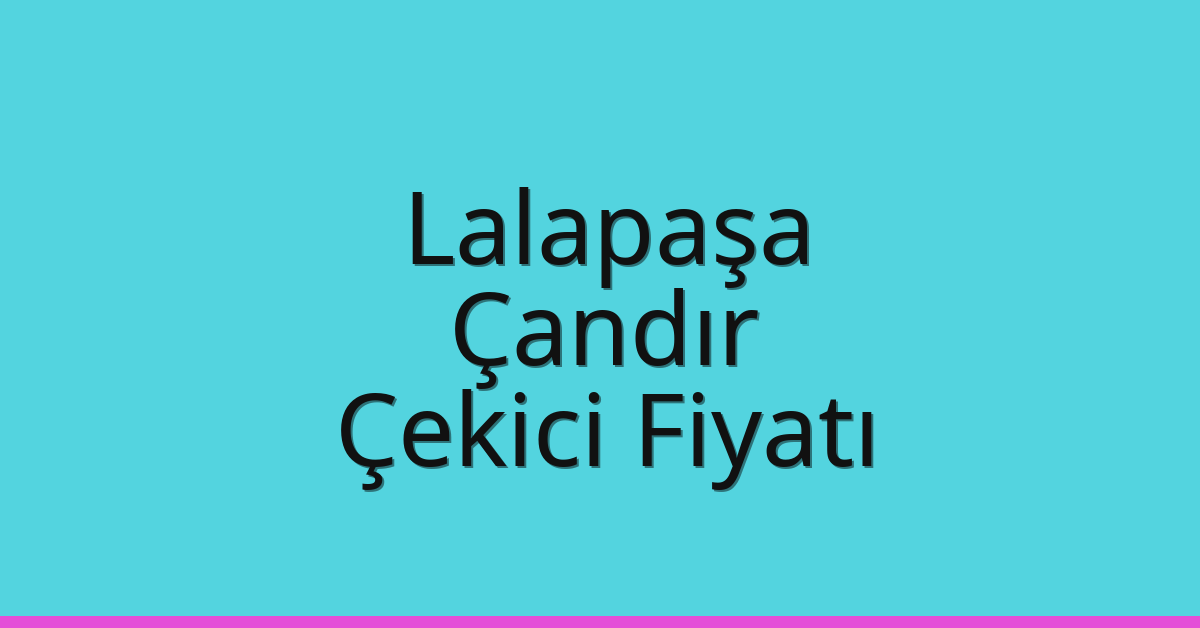 Lalapaşa Çekici Fiyatı – Çandır Oto Kurtarıcı Ücreti