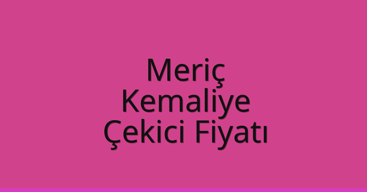 Meriç Çekici Fiyatı – Kemaliye Oto Kurtarıcı Ücreti