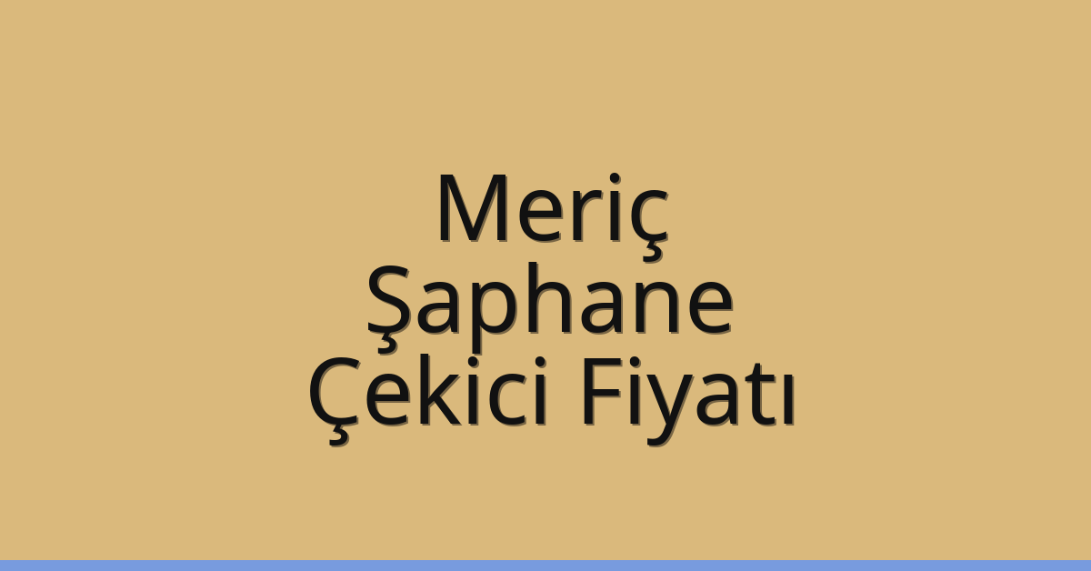 Meriç Çekici Fiyatı – Şaphane Oto Kurtarıcı Ücreti