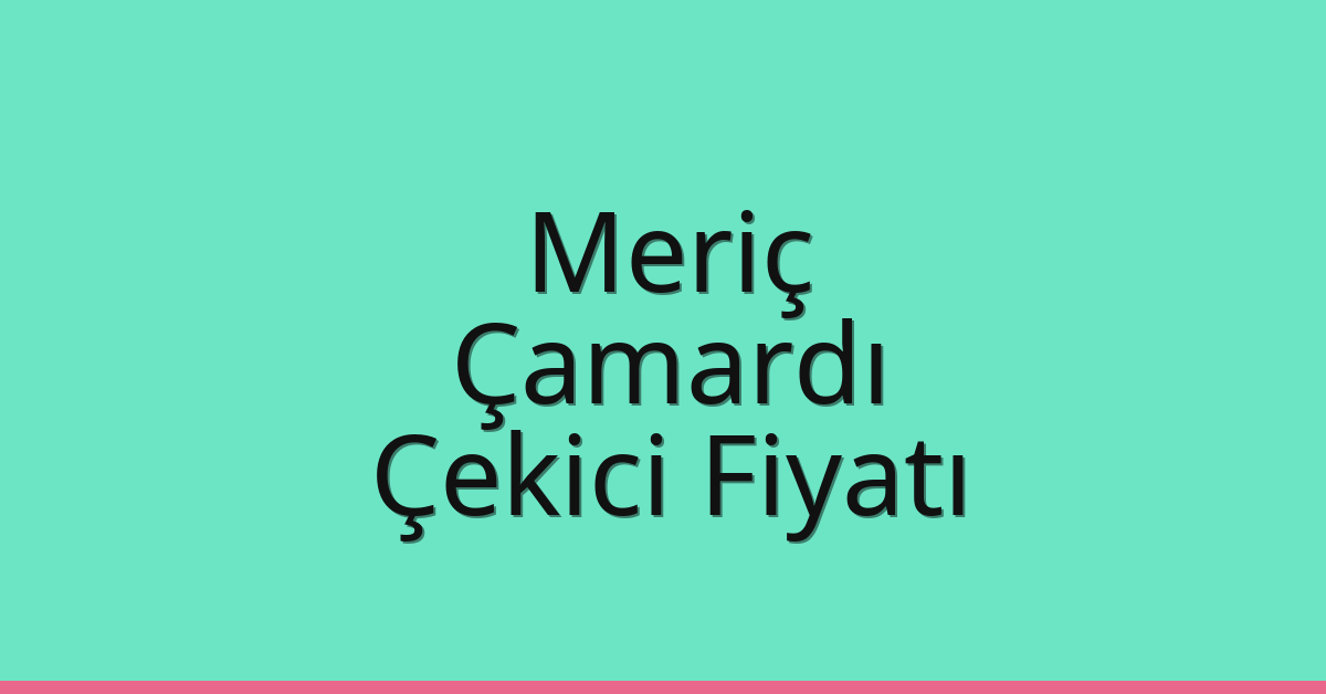 Meriç Çekici Fiyatı – Çamardı Oto Kurtarıcı Ücreti