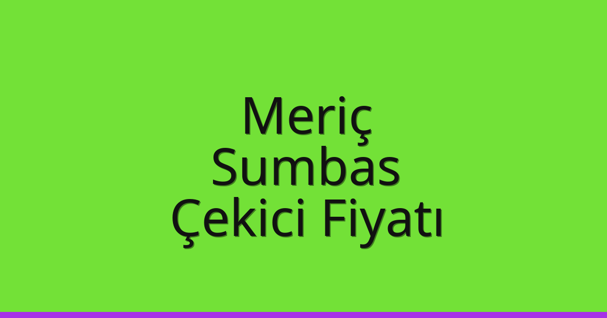 Meriç Çekici Fiyatı - Sumbas Oto Kurtarıcı Ücreti Meriç Çekici Fiyatı – Sumbas Oto Kurtarıcı Ücreti