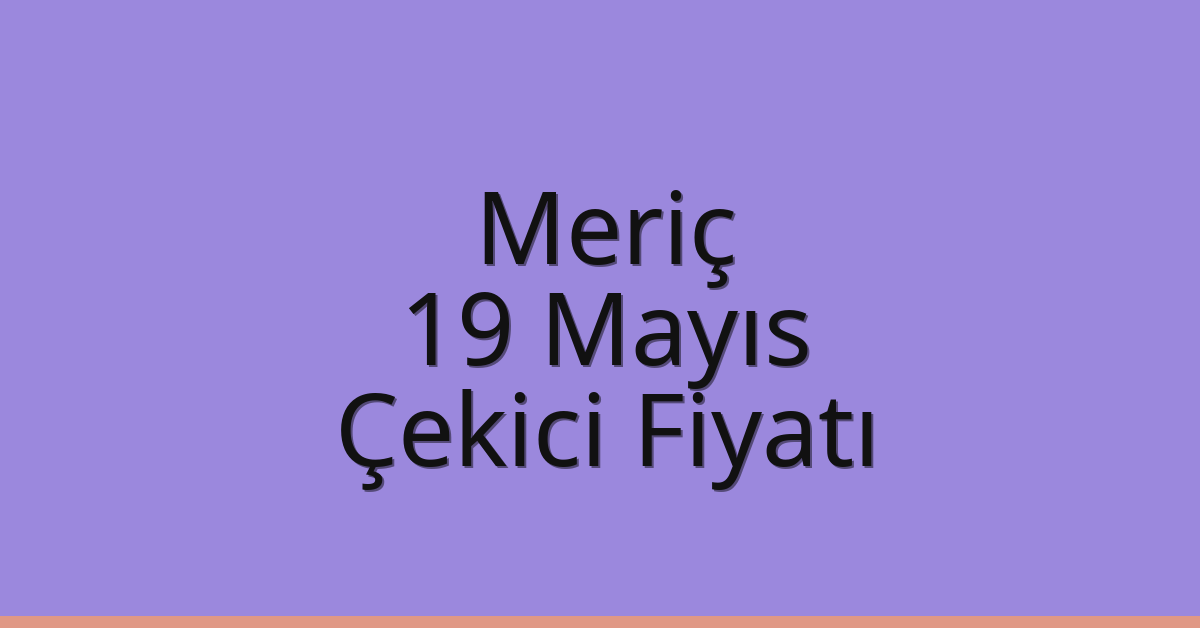 Meriç Çekici Fiyatı – 19 Mayıs Oto Kurtarıcı Ücreti