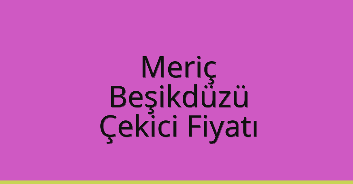 Meriç Çekici Fiyatı - Beşikdüzü Oto Kurtarıcı Ücreti Meriç Çekici Fiyatı – Beşikdüzü Oto Kurtarıcı Ücreti