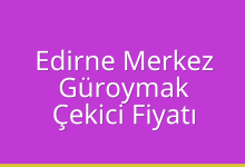 Edirne Merkez Çekici Fiyatı – Güroymak Oto Kurtarıcı Ücreti