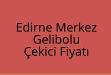 Edirne Merkez Çekici Fiyatı – Gelibolu Oto Kurtarıcı Ücreti