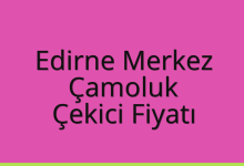 Edirne Merkez Çekici Fiyatı – Çamoluk Oto Kurtarıcı Ücreti