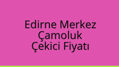 Edirne Merkez Çekici Fiyatı – Çamoluk Oto Kurtarıcı Ücreti