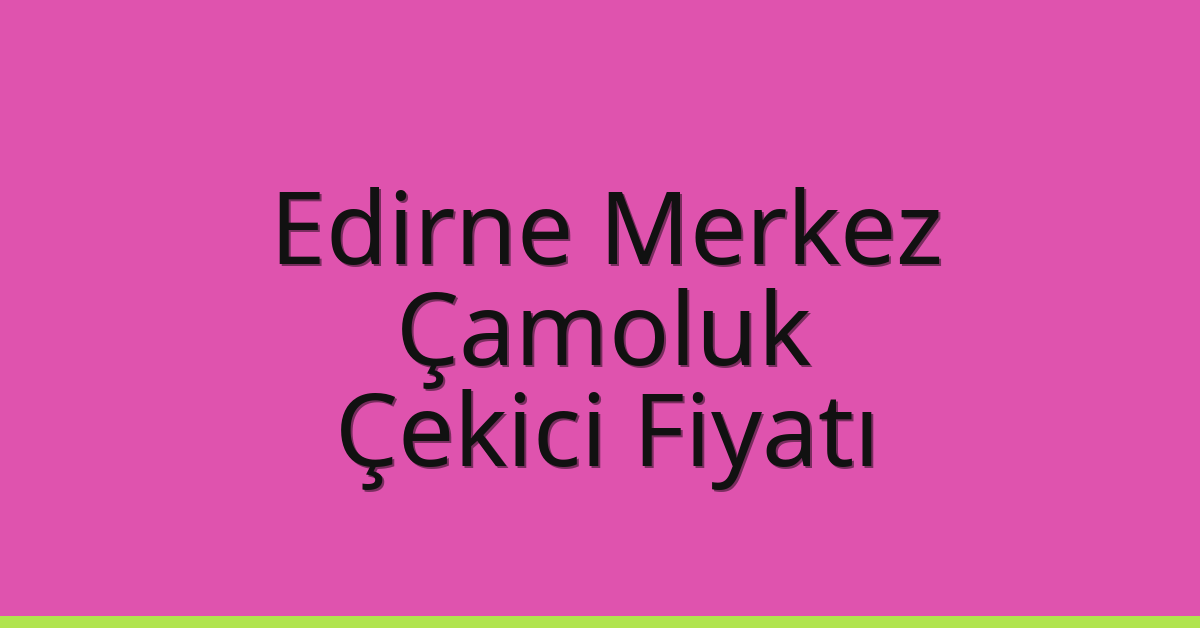 Edirne Merkez Çekici Fiyatı - Çamoluk Oto Kurtarıcı Ücreti Edirne Merkez Çekici Fiyatı – Çamoluk Oto Kurtarıcı Ücreti