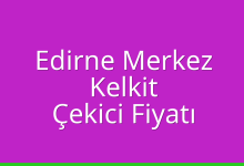 Edirne Merkez Çekici Fiyatı – Kelkit Oto Kurtarıcı Ücreti