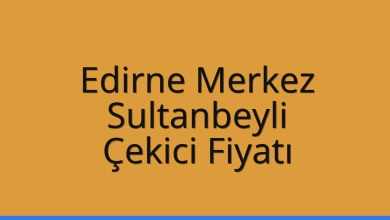 Edirne Merkez Çekici Fiyatı – Sultanbeyli Oto Kurtarıcı Ücreti