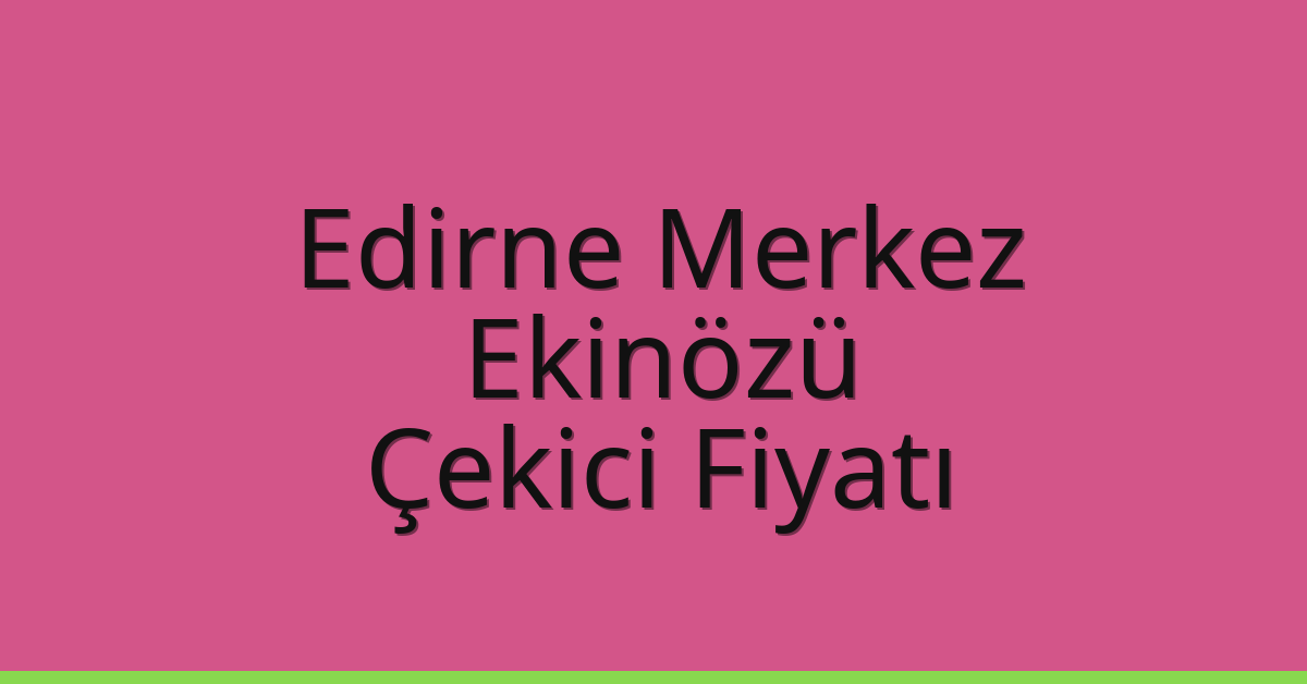 Edirne Merkez Çekici Fiyatı – Ekinözü Oto Kurtarıcı Ücreti Edirne Merkez Çekici Fiyatı – Ekinözü Oto Kurtarıcı Ücreti