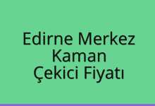 Edirne Merkez Çekici Fiyatı – Kaman Oto Kurtarıcı Ücreti