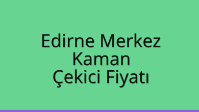 Edirne Merkez Çekici Fiyatı – Kaman Oto Kurtarıcı Ücreti