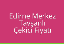 Edirne Merkez Çekici Fiyatı – Tavşanlı Oto Kurtarıcı Ücreti