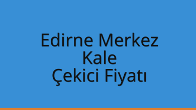 Edirne Merkez Çekici Fiyatı – Kale Oto Kurtarıcı Ücreti