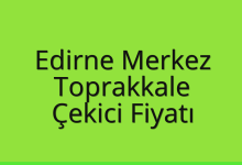 Edirne Merkez Çekici Fiyatı – Toprakkale Oto Kurtarıcı Ücreti