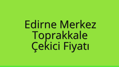 Edirne Merkez Çekici Fiyatı – Toprakkale Oto Kurtarıcı Ücreti