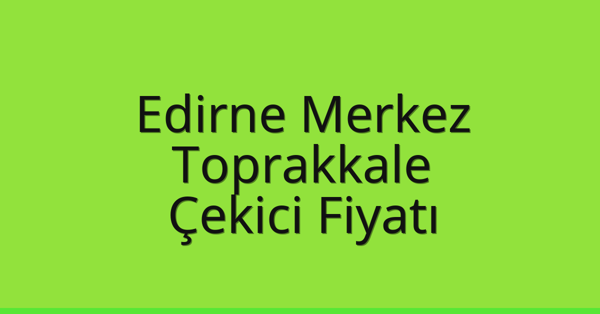 Edirne Merkez Çekici Fiyatı - Toprakkale Oto Kurtarıcı Ücreti Edirne Merkez Çekici Fiyatı – Toprakkale Oto Kurtarıcı Ücreti