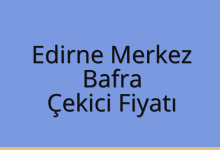Edirne Merkez Çekici Fiyatı – Bafra Oto Kurtarıcı Ücreti