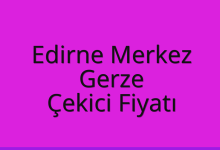 Edirne Merkez Çekici Fiyatı – Gerze Oto Kurtarıcı Ücreti