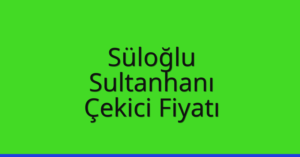 Süloğlu Çekici Fiyatı – Sultanhanı Oto Kurtarıcı Ücreti