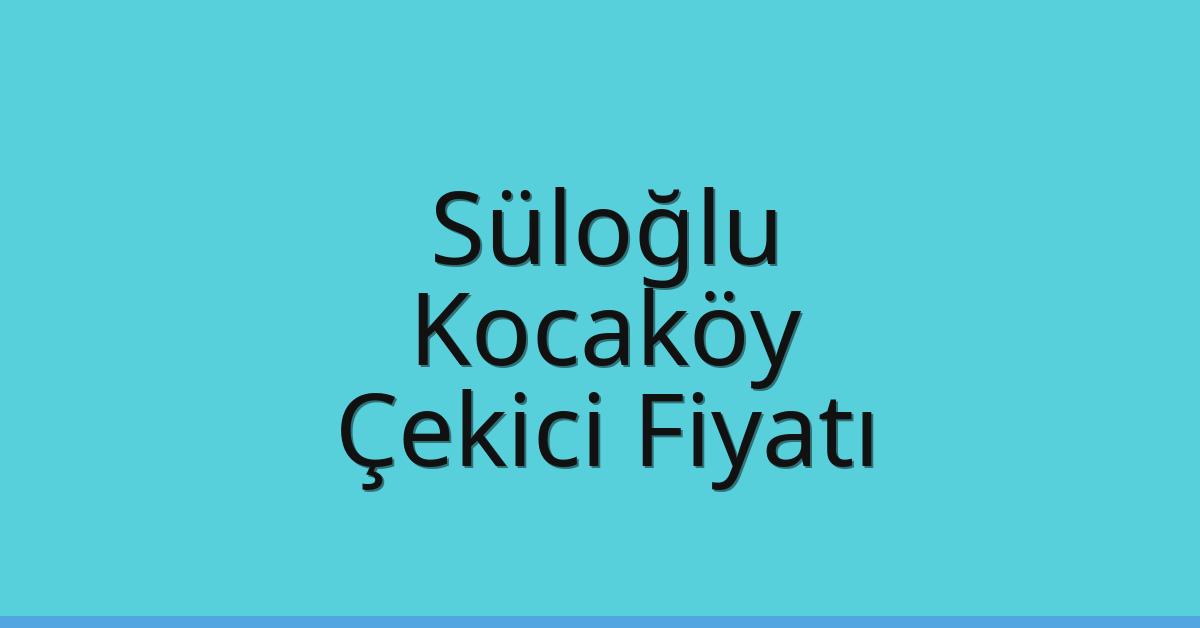 Süloğlu Çekici Fiyatı – Kocaköy Oto Kurtarıcı Ücreti