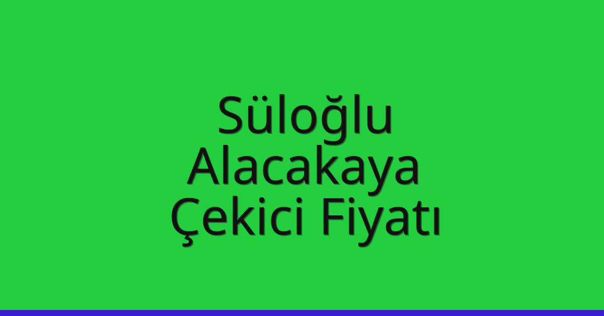 Süloğlu Çekici Fiyatı – Alacakaya Oto Kurtarıcı Ücreti