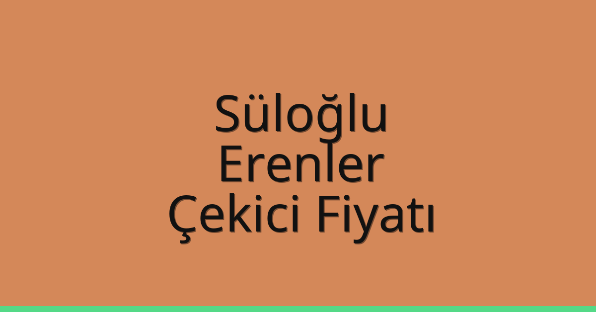 Süloğlu Çekici Fiyatı – Erenler Oto Kurtarıcı Ücreti