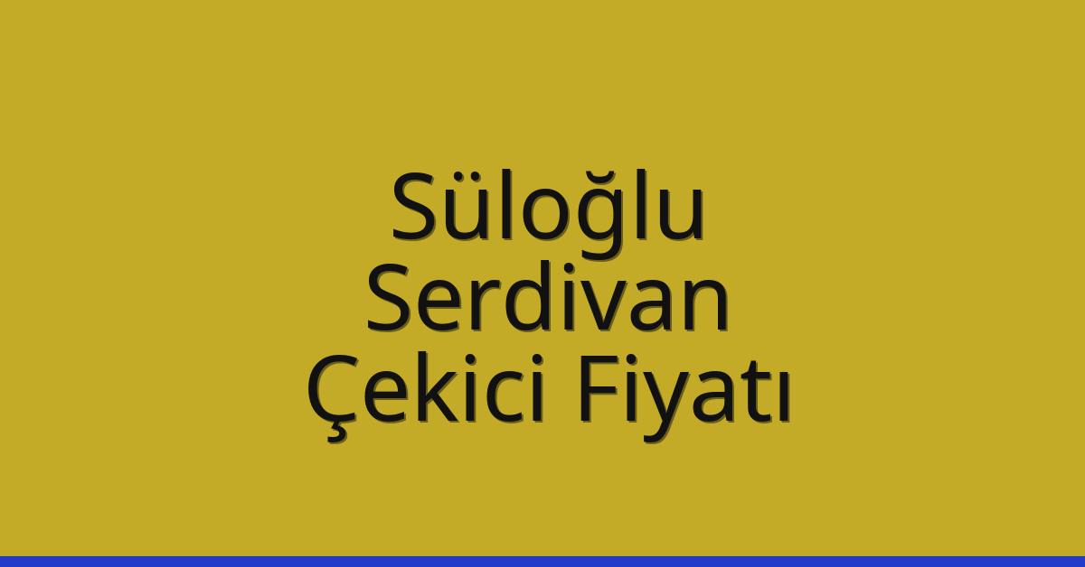 Süloğlu Çekici Fiyatı – Serdivan Oto Kurtarıcı Ücreti