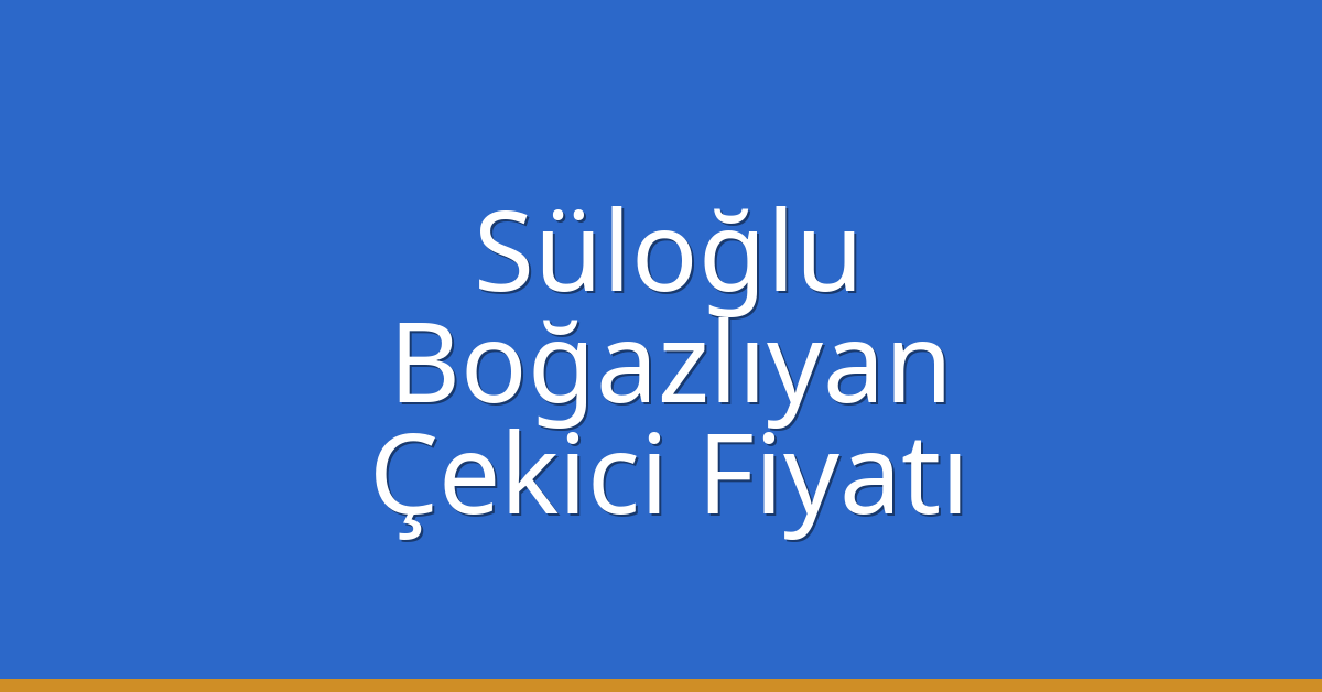 Süloğlu Çekici Fiyatı – Boğazlıyan Oto Kurtarıcı Ücreti