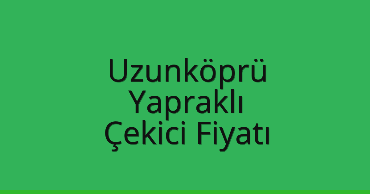 Uzunköprü Çekici Fiyatı - Yapraklı Oto Kurtarıcı Ücreti Uzunköprü Çekici Fiyatı – Yapraklı Oto Kurtarıcı Ücreti