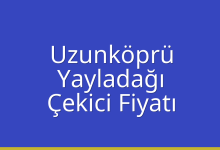 Uzunköprü Çekici Fiyatı – Yayladağı Oto Kurtarıcı Ücreti