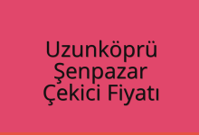 Uzunköprü Çekici Fiyatı – Şenpazar Oto Kurtarıcı Ücreti