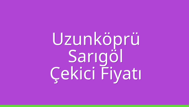 Uzunköprü Çekici Fiyatı – Sarıgöl Oto Kurtarıcı Ücreti