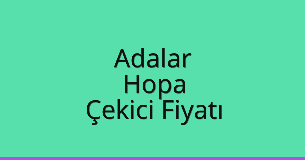 Adalar Çekici Fiyatı – Hopa Oto Kurtarıcı Ücreti