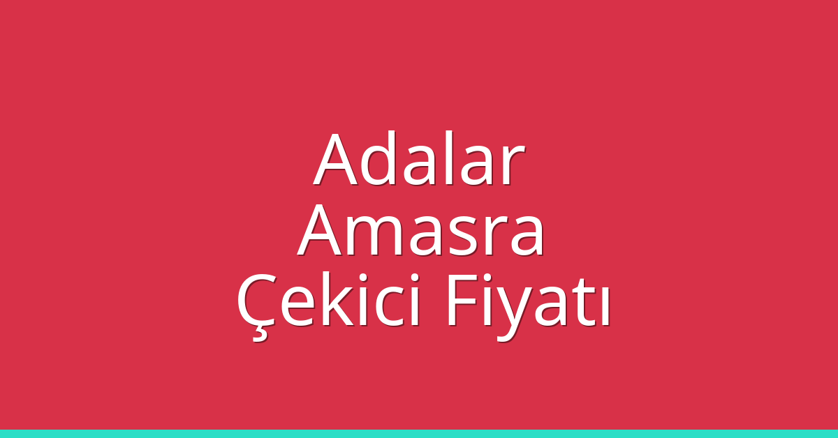Adalar Çekici Fiyatı – Amasra Oto Kurtarıcı Ücreti