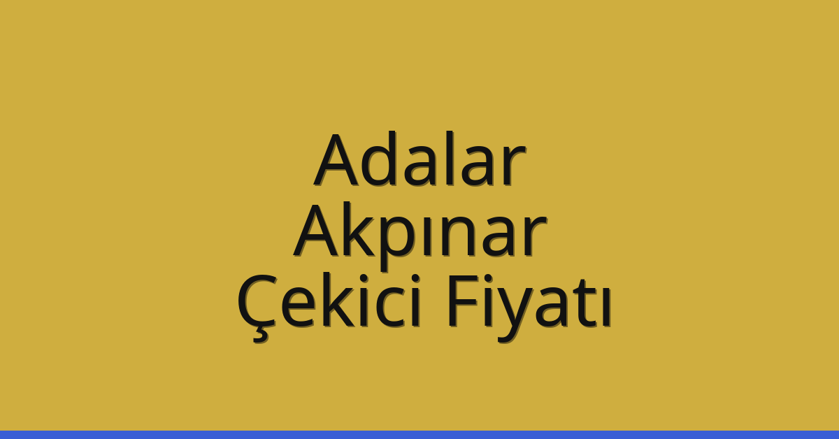 Adalar Çekici Fiyatı – Akpınar Oto Kurtarıcı Ücreti
