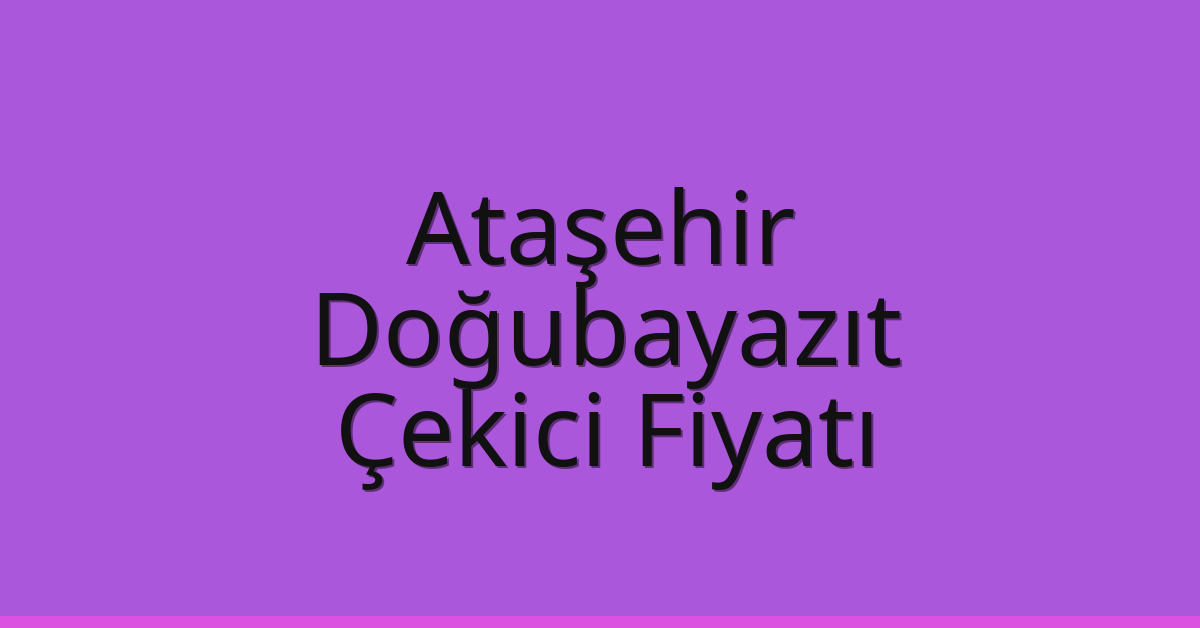 Ataşehir Çekici Fiyatı – Doğubayazıt Oto Kurtarıcı Ücreti