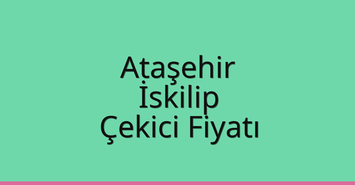 Ataşehir Çekici Fiyatı – İskilip Oto Kurtarıcı Ücreti