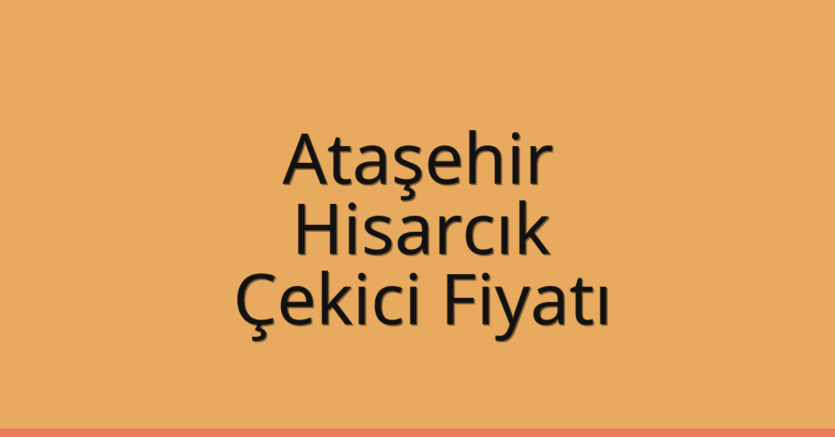 Ataşehir Çekici Fiyatı – Hisarcık Oto Kurtarıcı Ücreti
