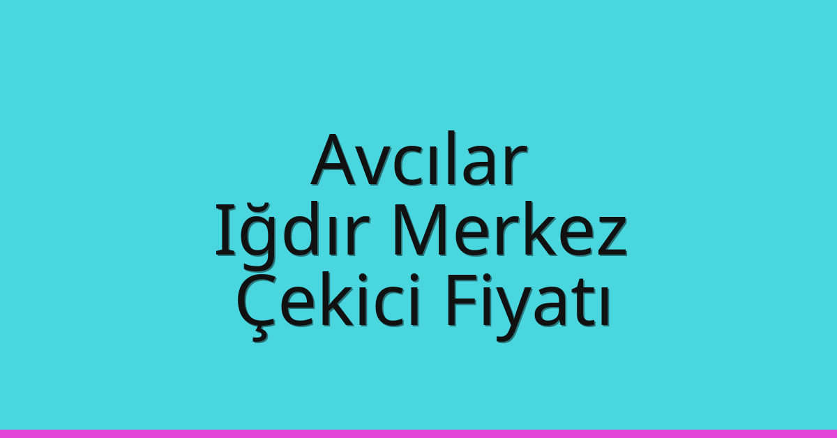 Avcılar Çekici Fiyatı – Iğdır Merkez Oto Kurtarıcı Ücreti