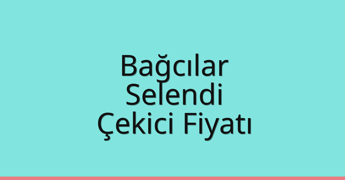 Bağcılar Çekici Fiyatı – Selendi Oto Kurtarıcı Ücreti