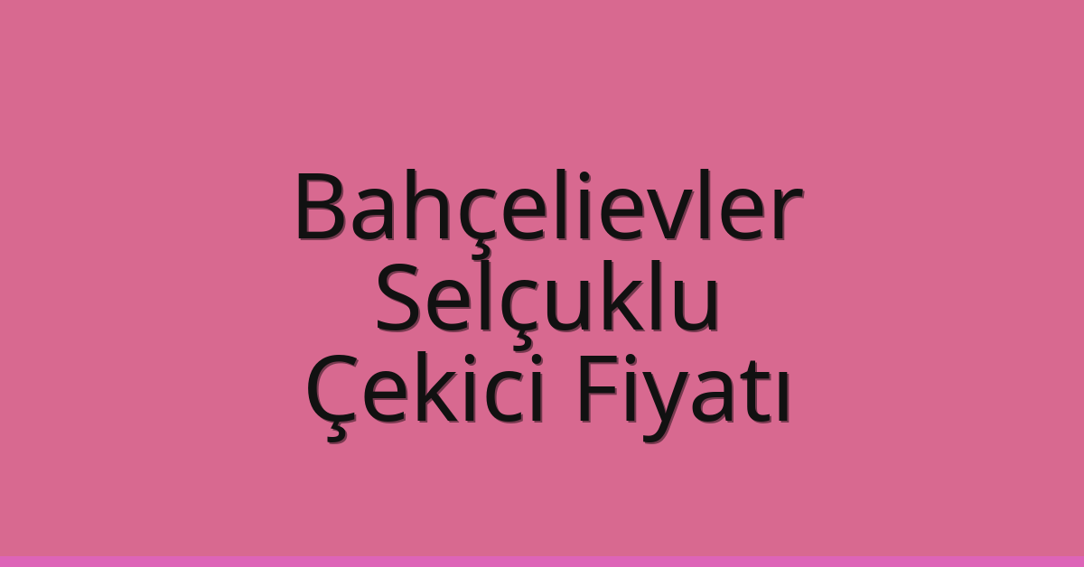 Bahçelievler Çekici Fiyatı – Selçuklu Oto Kurtarıcı Ücreti Bahçelievler Çekici Fiyatı – Selçuklu Oto Kurtarıcı Ücreti