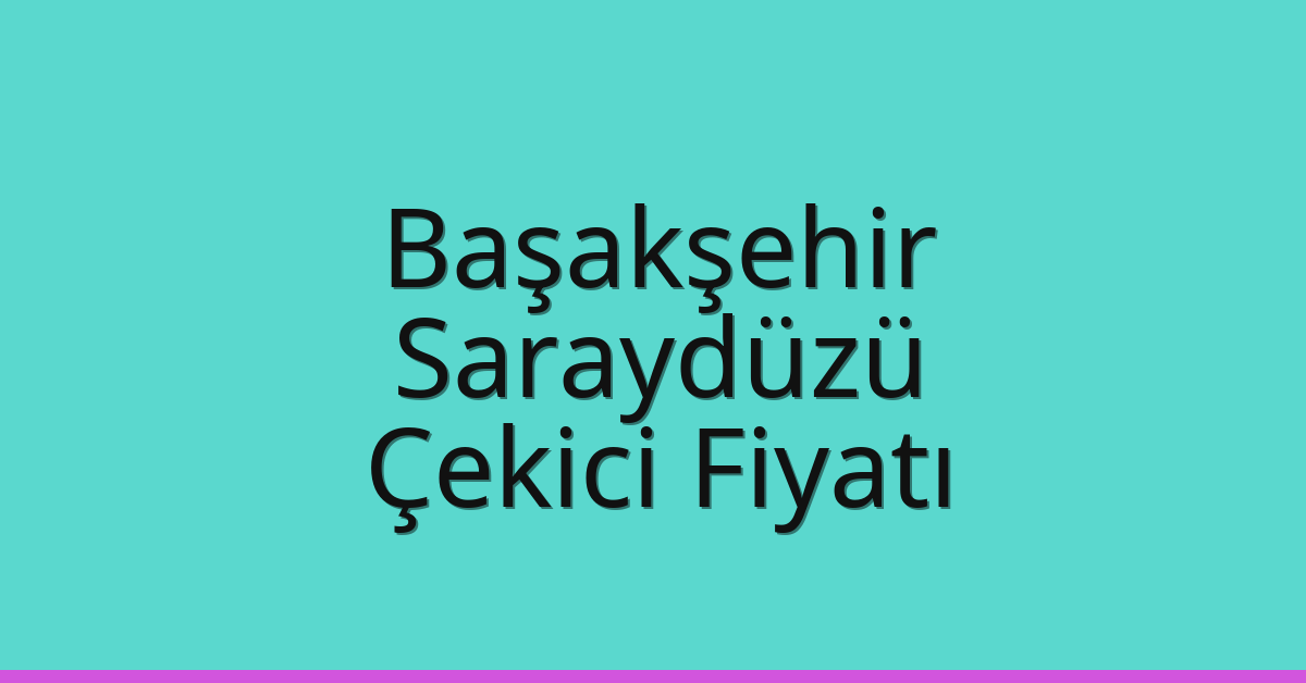Başakşehir Çekici Fiyatı – Saraydüzü Oto Kurtarıcı Ücreti