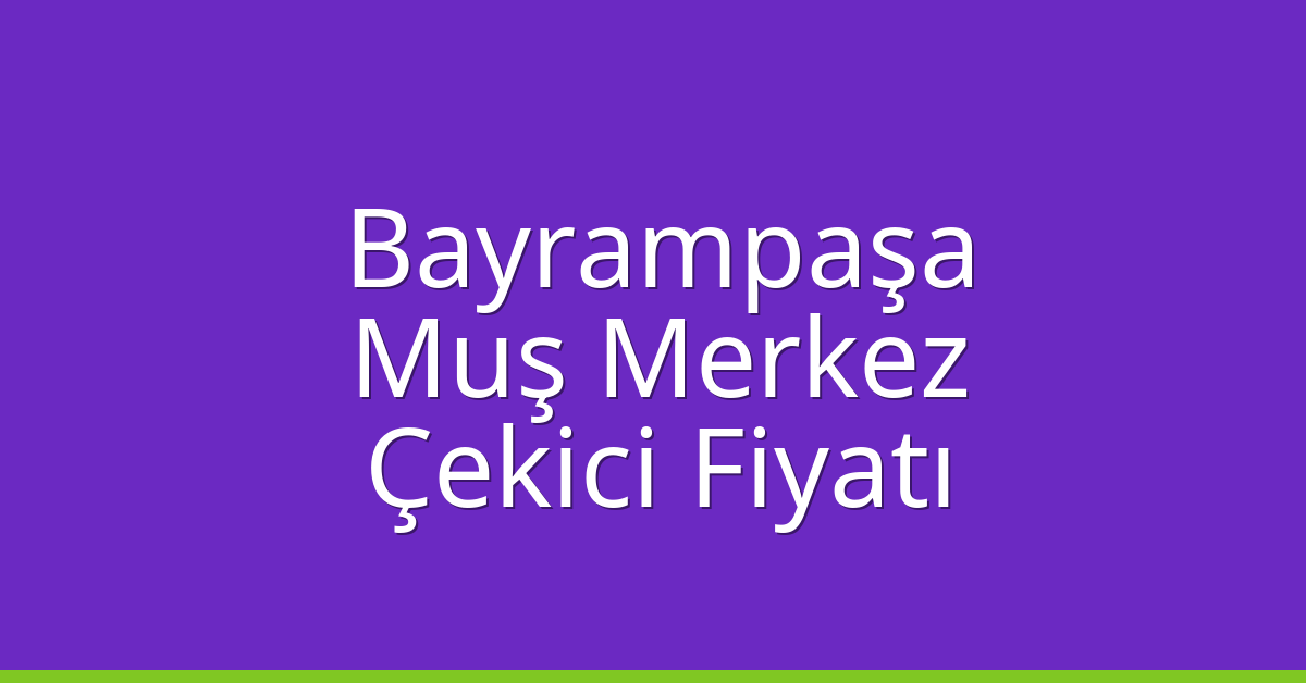 Bayrampaşa Çekici Fiyatı – Muş Merkez Oto Kurtarıcı Ücreti