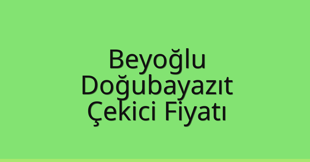 Beyoğlu Çekici Fiyatı – Doğubayazıt Oto Kurtarıcı Ücreti