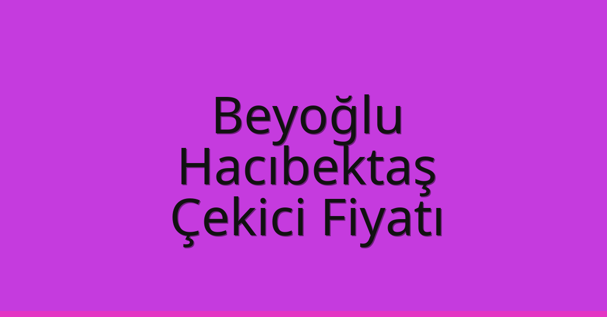 Beyoğlu Çekici Fiyatı – Hacıbektaş Oto Kurtarıcı Ücreti