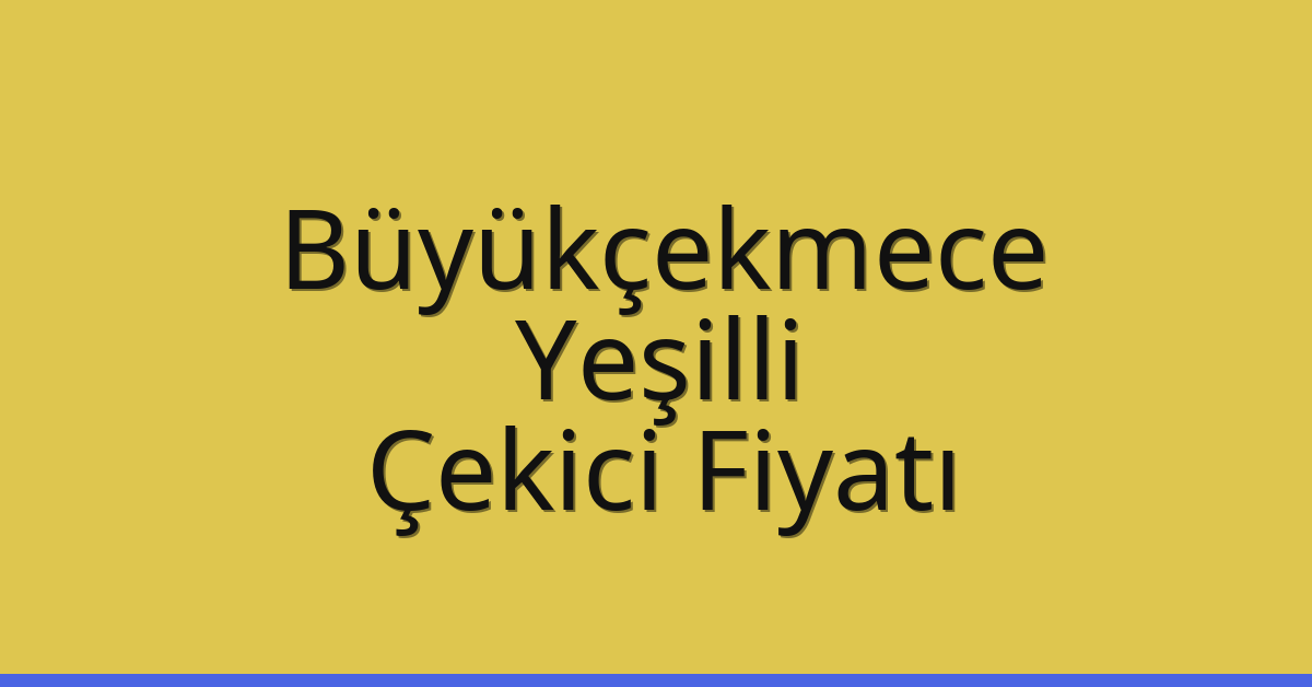 Büyükçekmece Çekici Fiyatı – Yeşilli Oto Kurtarıcı Ücreti